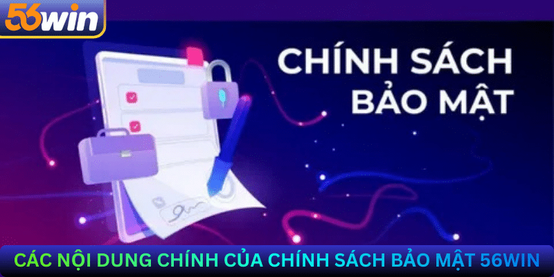 Các Nội Dung Chính Của Chính Sách Bảo Mật 56win