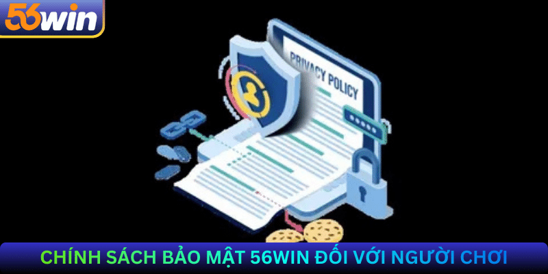 Chính Sách Bảo Mật 56win – Cam Kết Từ Thương Hiệu