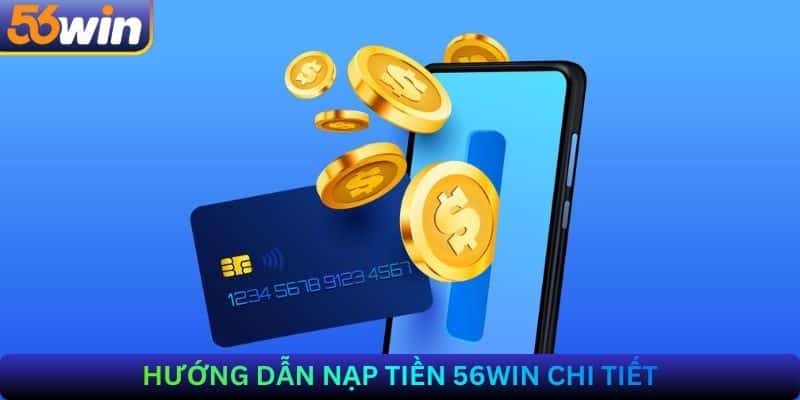 Hướng Dẫn Nạp Tiền 56Win Chi Tiết