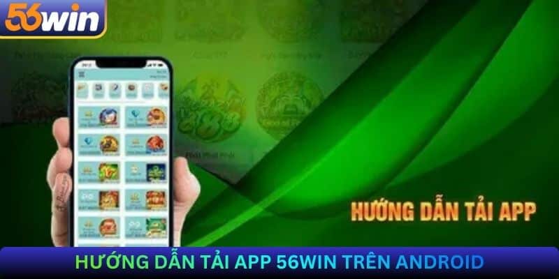 Hướng Dẫn Tải App 56Win Trên Android