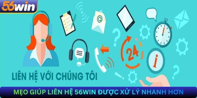 Mẹo Giúp Liên Hệ 56Win Được Xử Lý Nhanh Hơn