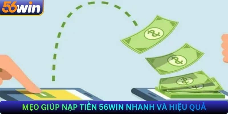 Mẹo Giúp Nạp Tiền 56Win Nhanh Và Hiệu Quả