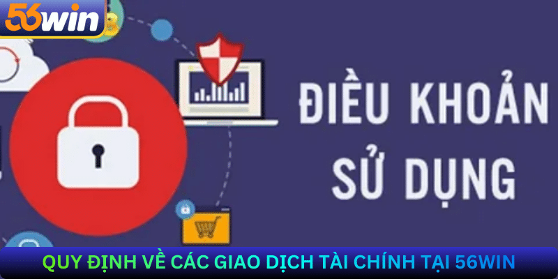 Quy Định Về Các Giao Dịch Tài Chính Tại 56win