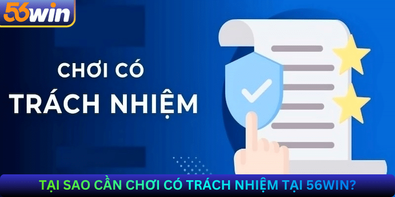 Tại sao cần chơi có trách nhiệm tại 56Win?