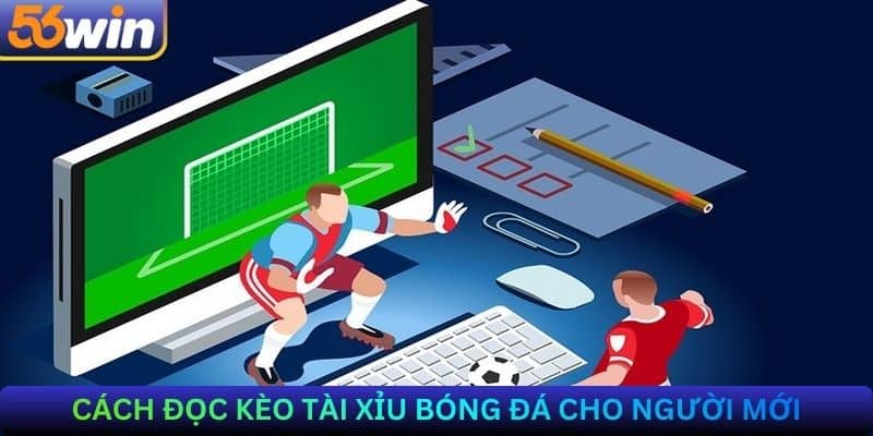 Cách đọc kèo tài xỉu bóng đá cho người mới