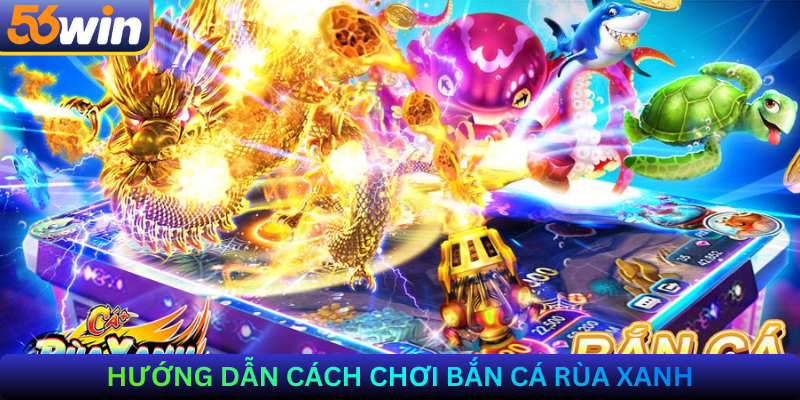 Hướng dẫn cách chơi Bắn Cá Rùa Xanh