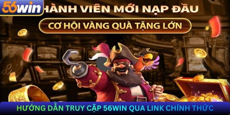 Hướng dẫn truy cập 56Win qua link chính thức